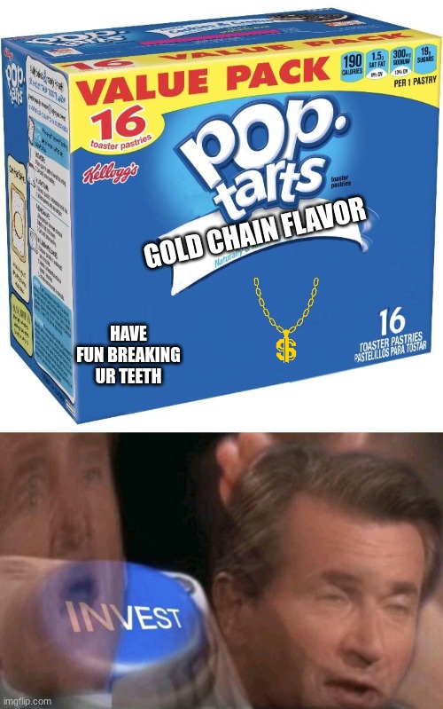 GOLD CHAIN FLAVOR; HAVE FUN BREAKING UR TEETH | image tagged in pop tarts,invest | made w/ Imgflip meme maker