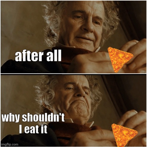 Bilbo - Why shouldn’t I keep it? | after all why shouldn't I eat it | image tagged in bilbo - why shouldn t i keep it | made w/ Imgflip meme maker