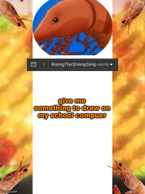 no nsfw | give me something to draw on my school compuer | image tagged in shrimpsimpannouncementtemplatev2 | made w/ Imgflip meme maker