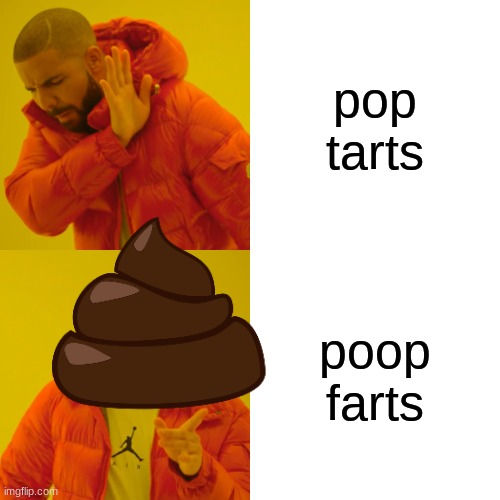 Drake Hotline Bling Meme | pop tarts poop farts | image tagged in memes,drake hotline bling | made w/ Imgflip meme maker