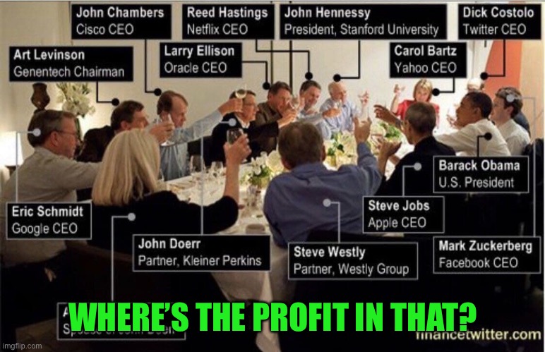 OLIGARCHY | WHERE’S THE PROFIT IN THAT? | image tagged in oligarchy | made w/ Imgflip meme maker
