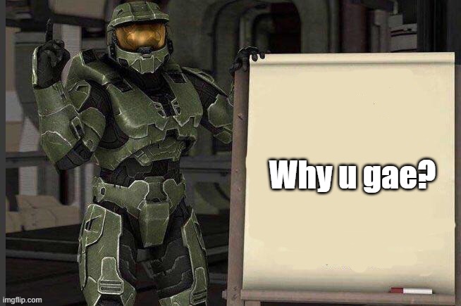 Why hm? | Why u gae? | image tagged in master chief whiteboard | made w/ Imgflip meme maker