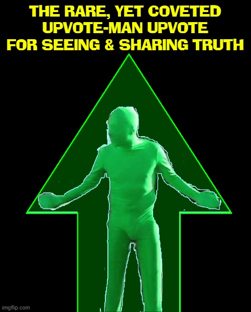 THE RARE, YET COVETED UPVOTE-MAN UPVOTE FOR SEEING & SHARING TRUTH | made w/ Imgflip meme maker
