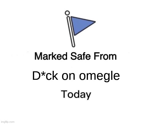 Marked Safe From | D*ck on omegle | image tagged in memes,marked safe from | made w/ Imgflip meme maker
