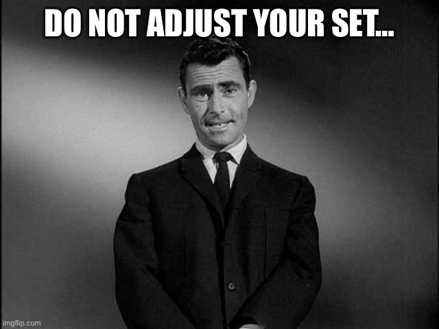 rod serling twilight zone | DO NOT ADJUST YOUR SET… | image tagged in rod serling twilight zone | made w/ Imgflip meme maker