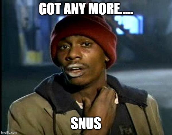 Snus | GOT ANY MORE..... SNUS | image tagged in dave chappelle | made w/ Imgflip meme maker
