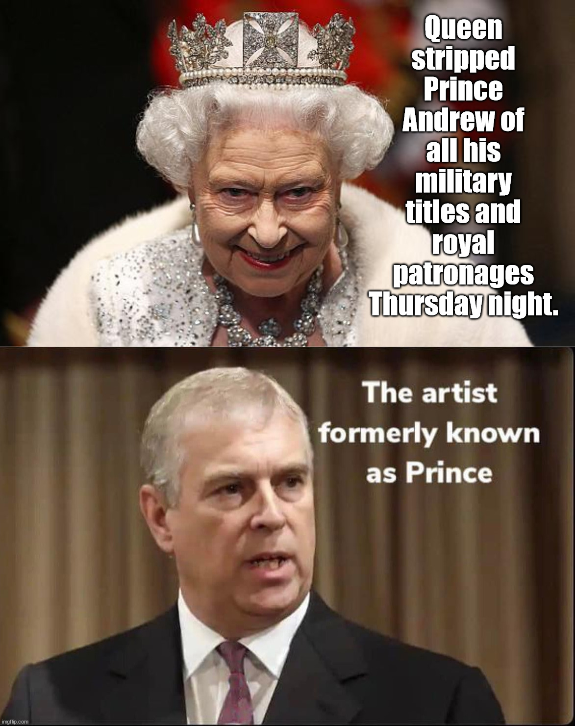 Queen stripped Prince Andrew of all his military titles and royal patronages Thursday night. | image tagged in the queen | made w/ Imgflip meme maker