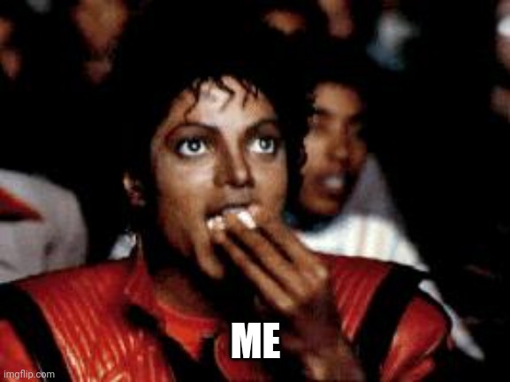 michael jackson eating popcorn | ME | image tagged in michael jackson eating popcorn | made w/ Imgflip meme maker
