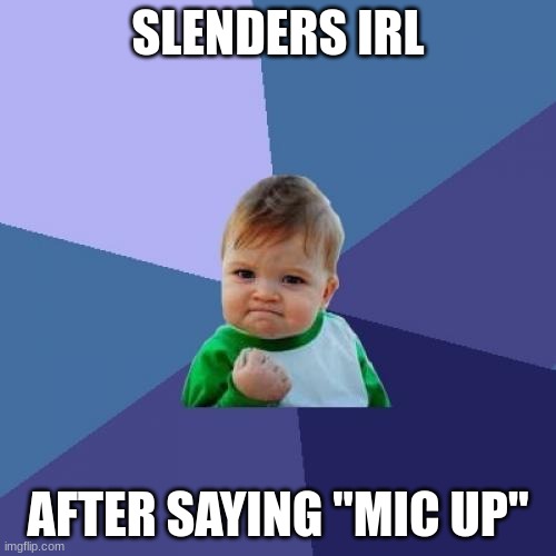 Success Kid Meme | SLENDERS IRL; AFTER SAYING "MIC UP" | image tagged in memes,success kid | made w/ Imgflip meme maker