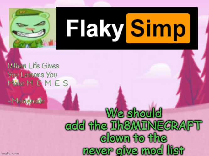 We should add the Ih8MINECRAFT clown to the never give mod list | image tagged in flaky simp template | made w/ Imgflip meme maker