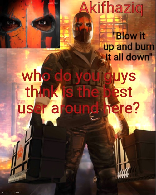 Akifhaziq critical ops temp lone wolf event | who do you guys think is the best user around here? | image tagged in akifhaziq critical ops temp lone wolf event | made w/ Imgflip meme maker