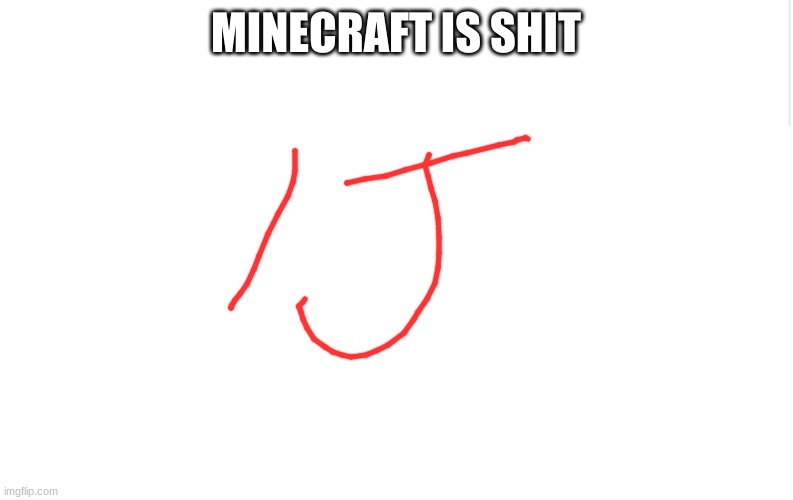 Blank meme template | MINECRAFT IS SHIT | image tagged in blank meme template | made w/ Imgflip meme maker
