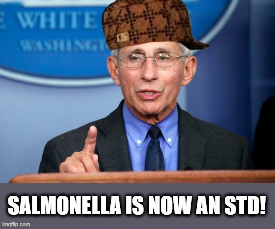 Dr. Fauci | SALMONELLA IS NOW AN STD! | image tagged in dr fauci | made w/ Imgflip meme maker