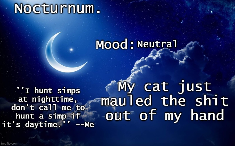 Nocturnum's crescent template | Neutral; My cat just mauled the shit out of my hand | image tagged in nocturnum's crescent template | made w/ Imgflip meme maker