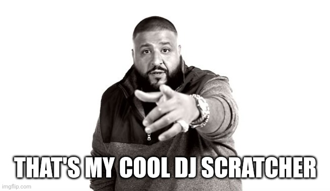 DJ Khaled Another One | THAT'S MY COOL DJ SCRATCHER | image tagged in dj khaled another one | made w/ Imgflip meme maker