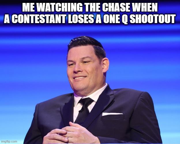 ME WATCHING THE CHASE WHEN A CONTESTANT LOSES A ONE Q SHOOTOUT | made w/ Imgflip meme maker
