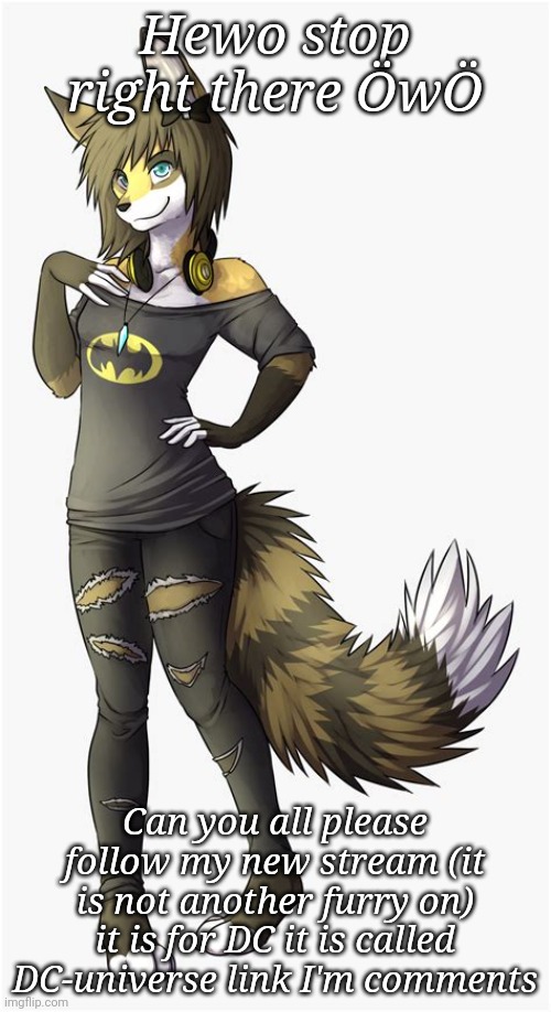 Please | Hewo stop right there ÖwÖ; Can you all please follow my new stream (it is not another furry on) it is for DC it is called DC-universe link I'm comments | image tagged in batman furry shirt | made w/ Imgflip meme maker