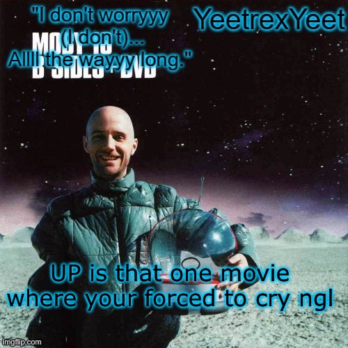 Moby 4.0 | UP is that one movie where your forced to cry ngl | image tagged in moby 4 0 | made w/ Imgflip meme maker