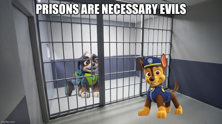 PRISONS ARE NECESSARY EVILS | made w/ Imgflip meme maker