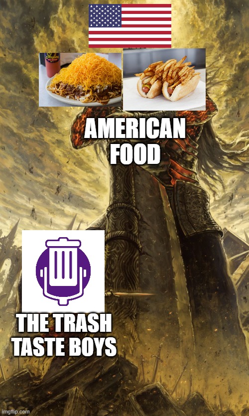 Trash Taste vs America | AMERICAN FOOD; THE TRASH TASTE BOYS | image tagged in yhorm dark souls | made w/ Imgflip meme maker
