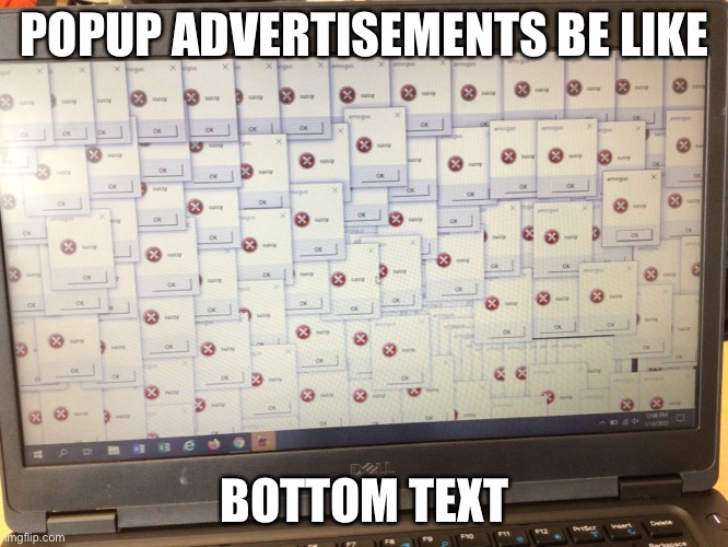 Popup ads | POPUP ADVERTISEMENTS BE LIKE; BOTTOM TEXT | image tagged in annoying,advertising,sus | made w/ Imgflip meme maker