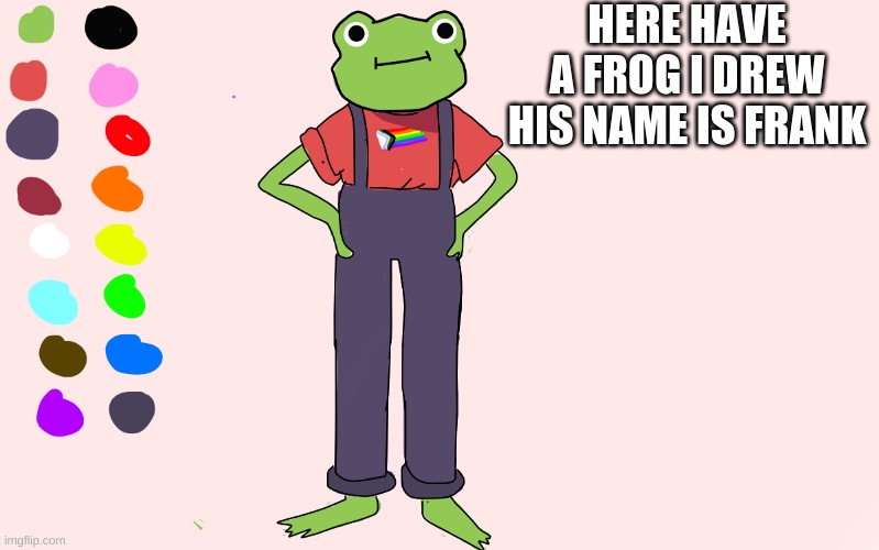 HERE HAVE A FROG I DREW
HIS NAME IS FRANK | made w/ Imgflip meme maker