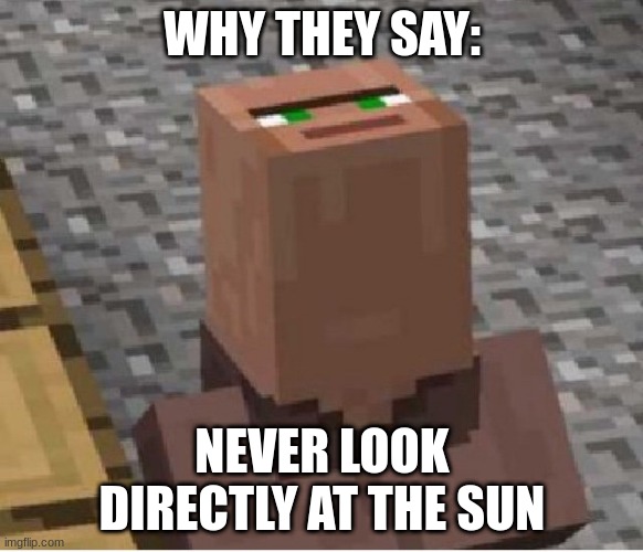 oof | WHY THEY SAY:; NEVER LOOK DIRECTLY AT THE SUN | image tagged in minecraft villager looking up | made w/ Imgflip meme maker