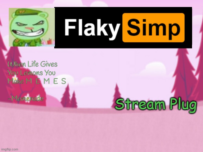 Stream Plug | image tagged in flaky simp template | made w/ Imgflip meme maker