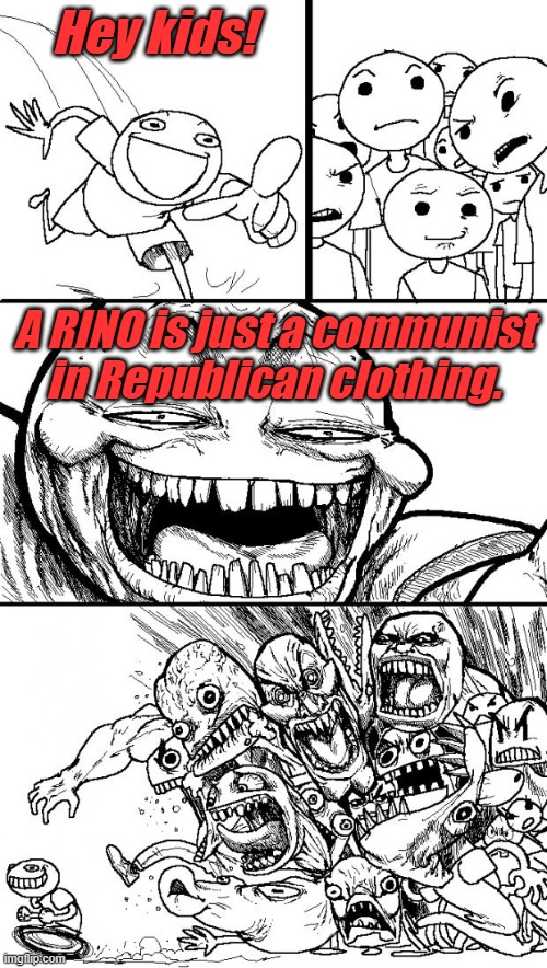 Supply chain problems? Food shortages? The oldest communist trick in the books. RIP USA -FJB | Hey kids! A RINO is just a communist in Republican clothing. | image tagged in memes,hey internet | made w/ Imgflip meme maker