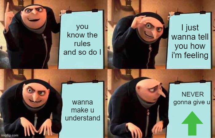 Never gonna give u up(vote) | you know the rules and so do I; I just wanna tell you how i'm feeling; NEVER gonna give u; wanna make u understand | image tagged in memes,gru's plan,rickroll,upvote | made w/ Imgflip meme maker