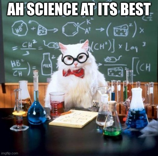 Chemistry Cat Meme | AH SCIENCE AT ITS BEST | image tagged in memes,chemistry cat | made w/ Imgflip meme maker