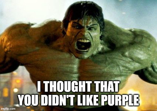 hulk | I THOUGHT THAT YOU DIDN'T LIKE PURPLE | image tagged in hulk | made w/ Imgflip meme maker