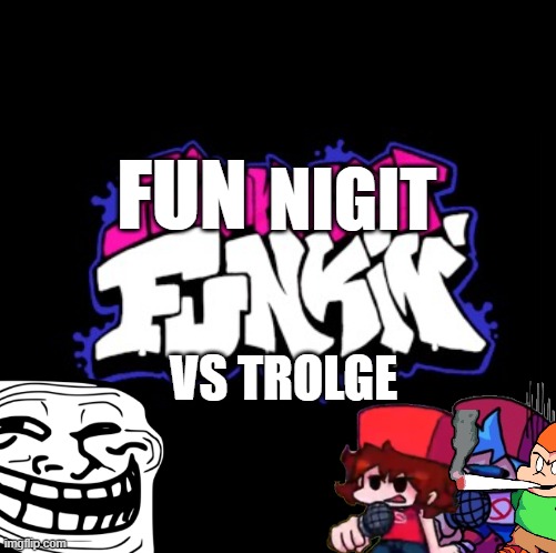 fun NIGIt funky  VS TROLGE | NIGIT; FUN; VS TROLGE | image tagged in fnf logo mod | made w/ Imgflip meme maker