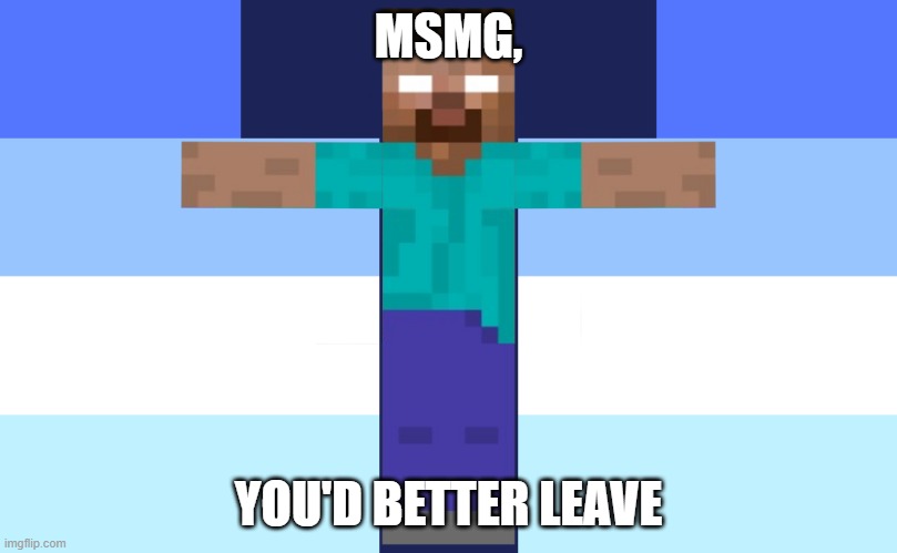 hEroBRine Is GOnNa KiLl U!!!!!!!!11!1! OMG HEROBRINE OMG IMMA DIE!1!!!11!!1 | MSMG, YOU'D BETTER LEAVE | made w/ Imgflip meme maker