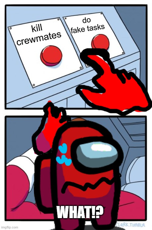 Two Buttons Meme | do fake tasks; kill crewmates; WHAT!? | image tagged in memes,two buttons | made w/ Imgflip meme maker