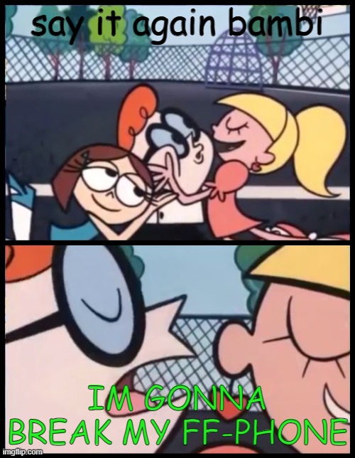 Say it Again, Dexter |  say it again bambi; IM GONNA BREAK MY FF-PHONE | image tagged in memes,say it again dexter,bambi,fnf,im gonna break my phone,why are you reading this | made w/ Imgflip meme maker