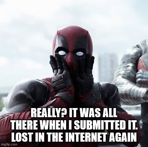 Deadpool Surprised Meme | REALLY? IT WAS ALL THERE WHEN I SUBMITTED IT. LOST IN THE INTERNET AGAIN | image tagged in memes,deadpool surprised | made w/ Imgflip meme maker