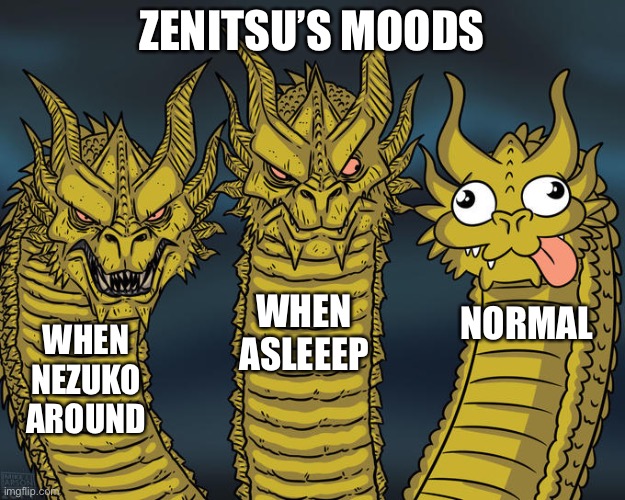 This proves simping makes you stronger | ZENITSU’S MOODS; WHEN ASLEEEP; NORMAL; WHEN NEZUKO AROUND | image tagged in three-headed dragon,demon slayer | made w/ Imgflip meme maker