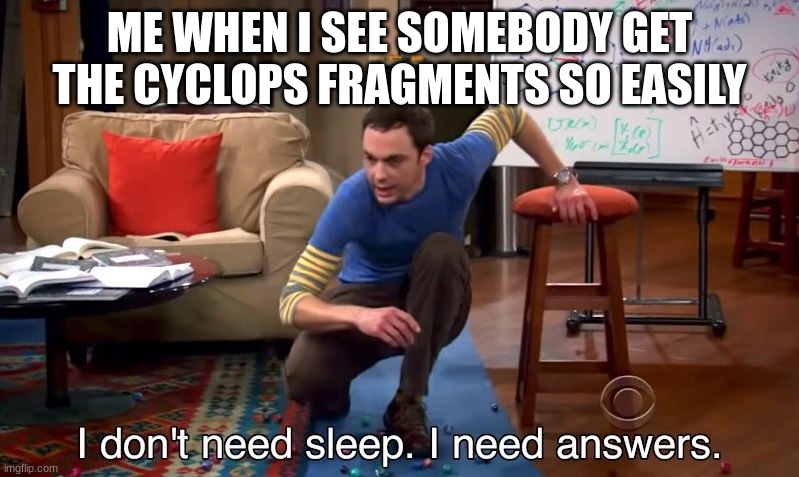 haha funni subnautica meme | ME WHEN I SEE SOMEBODY GET THE CYCLOPS FRAGMENTS SO EASILY | image tagged in i don't need sleep i need answers | made w/ Imgflip meme maker