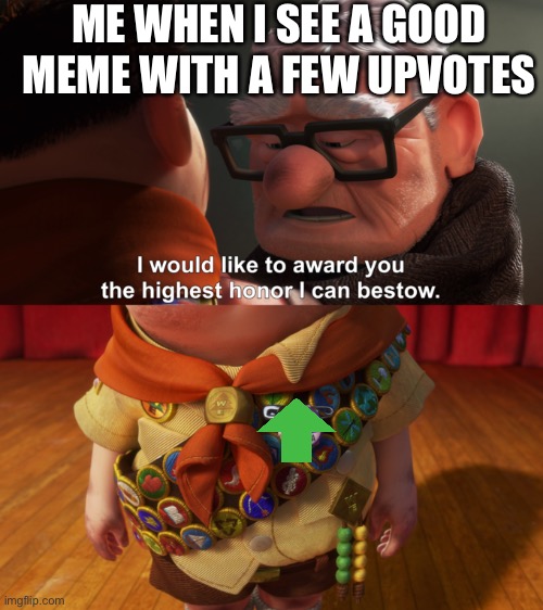 Highest Honor | ME WHEN I SEE A GOOD MEME WITH A FEW UPVOTES | image tagged in highest honor | made w/ Imgflip meme maker