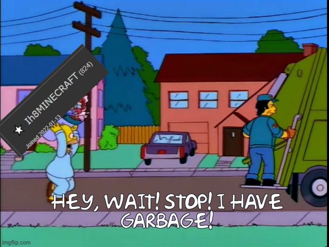 Hey wait stop i have garbage | image tagged in hey wait stop i have garbage | made w/ Imgflip meme maker
