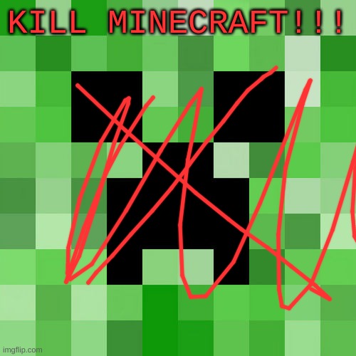 Scumbag Minecraft | KILL MINECRAFT!!! | image tagged in memes,scumbag minecraft | made w/ Imgflip meme maker