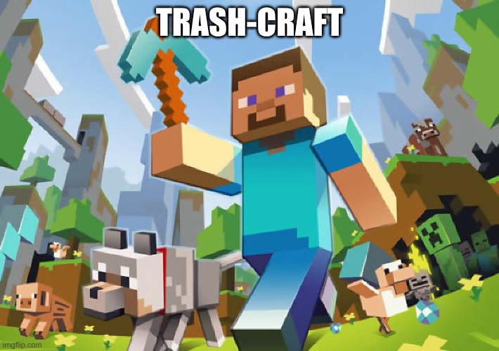 Minecraft  | TRASH-CRAFT | image tagged in minecraft | made w/ Imgflip meme maker