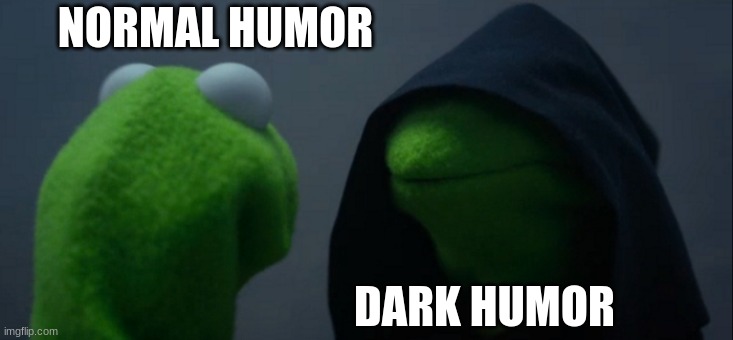 Evil Kermit | NORMAL HUMOR; DARK HUMOR | image tagged in memes,evil kermit | made w/ Imgflip meme maker