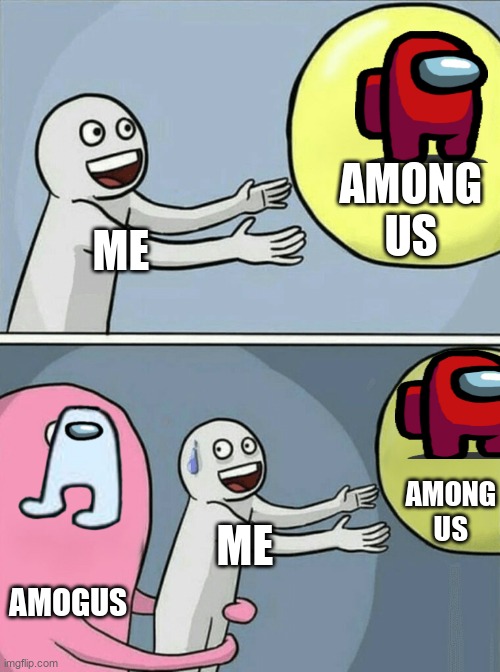 cliche | AMONG US; ME; AMONG US; ME; AMOGUS | image tagged in memes,running away balloon | made w/ Imgflip meme maker