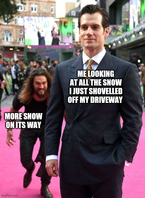 Shovelling snow | ME LOOKING AT ALL THE SNOW I JUST SHOVELLED OFF MY DRIVEWAY; MORE SNOW ON ITS WAY | image tagged in jason mamoa | made w/ Imgflip meme maker