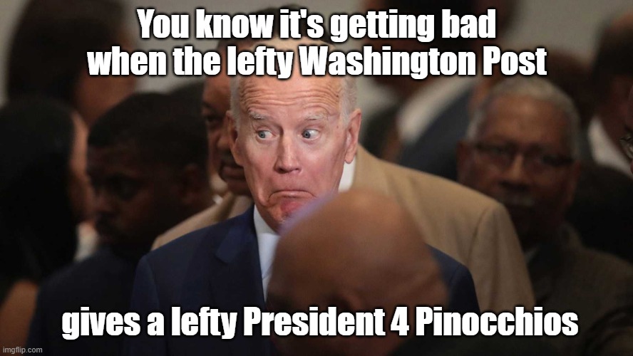 Arrested in a Civil Rights Protest? NOT! |  You know it's getting bad when the lefty Washington Post; gives a lefty President 4 Pinocchios | image tagged in joe biden spooked,joe biden is a liar | made w/ Imgflip meme maker