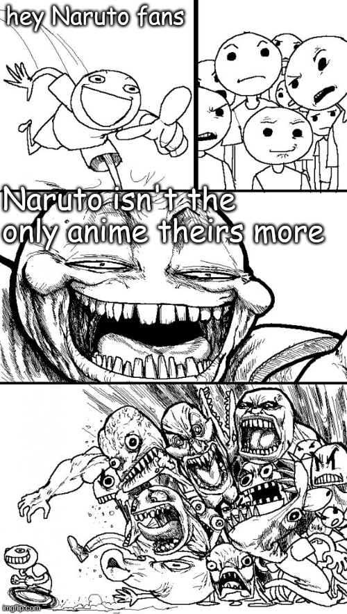 Hey Internet Meme | hey Naruto fans; Naruto isn't the only anime theirs more | image tagged in memes,hey internet | made w/ Imgflip meme maker