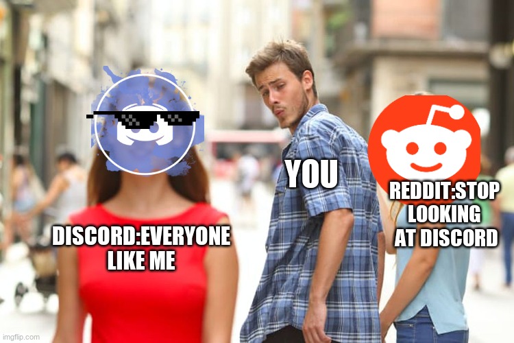 its suposed to be skype but i dint find his logo sorry;( | YOU; REDDIT:STOP LOOKING  AT DISCORD; DISCORD:EVERYONE LIKE ME | image tagged in memes,distracted boyfriend | made w/ Imgflip meme maker
