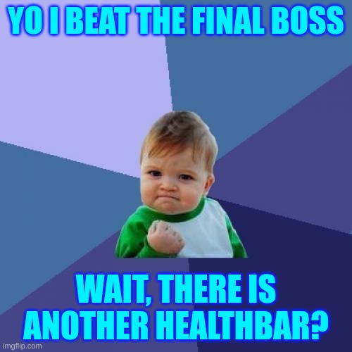 Success Kid | YO I BEAT THE FINAL BOSS; WAIT, THERE IS ANOTHER HEALTHBAR? | image tagged in memes,success kid | made w/ Imgflip meme maker